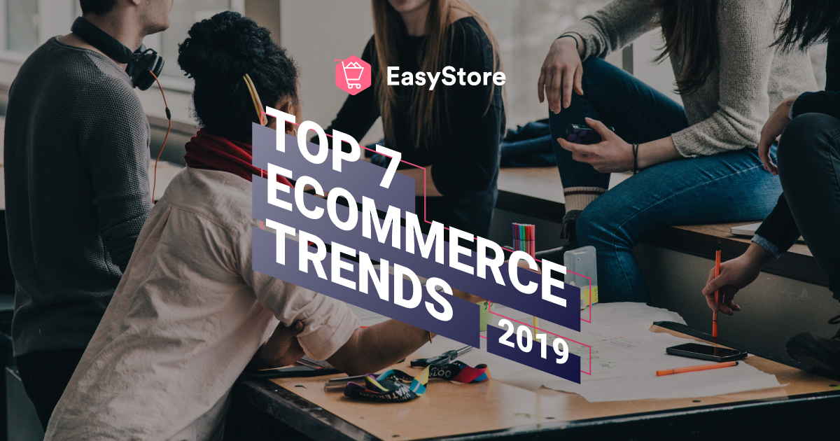 7 Ecommerce Trends You Should Know in 2019 | EasyStore