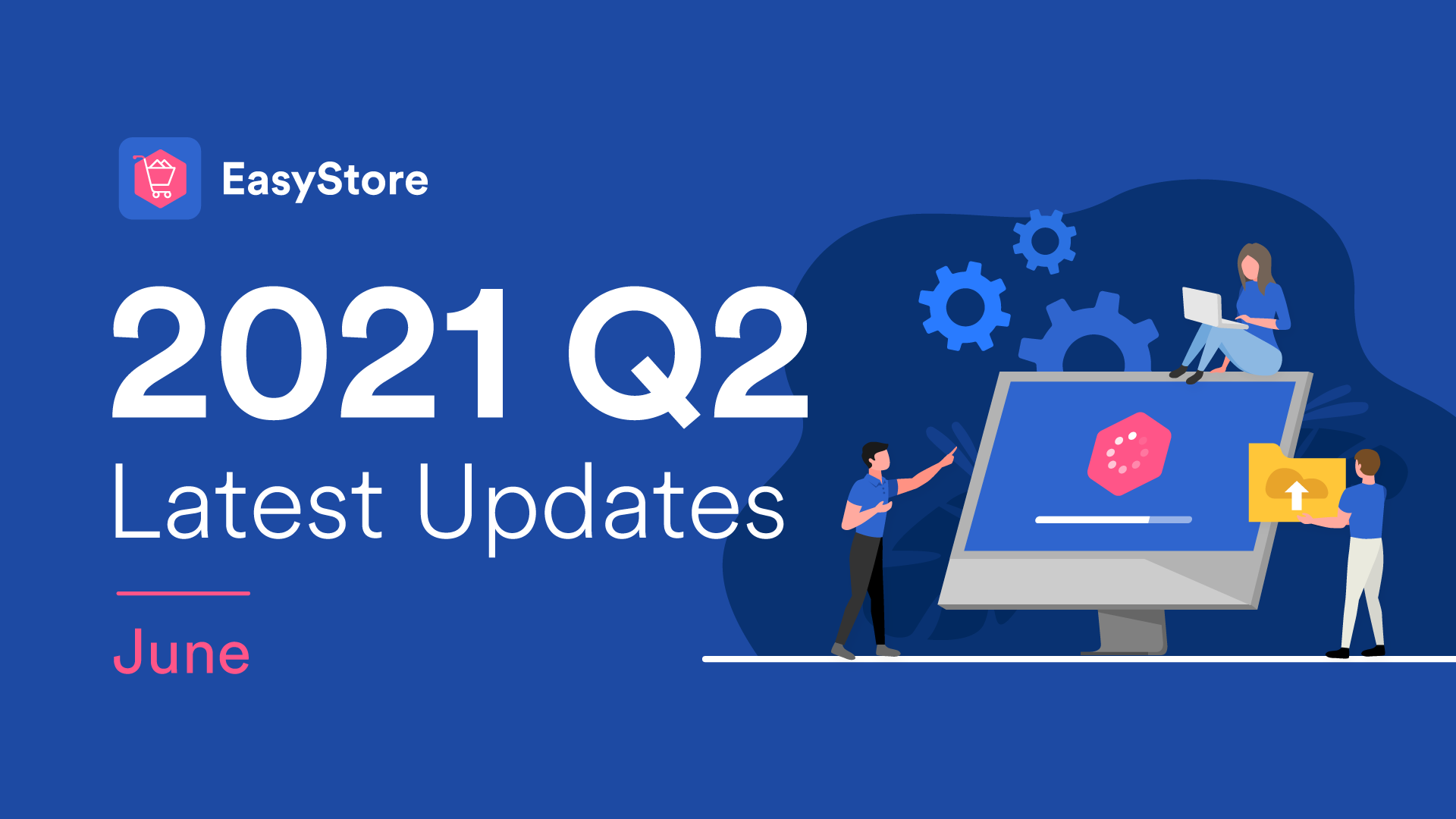 EasyStore Latest Updates: April - June 2021 | EasyStore